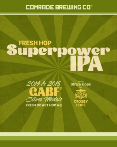 Comrade Brewing Co. Fresh Hop Superpower IPA. 2014 & 2015 GABF® Silver Medals Fresh or Wet Hop Ale. Featuring Strata Hops from Crosby Hops