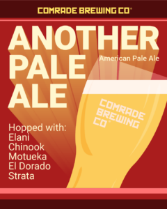 Comrade Brewing Co. Another Pale Ale American Pale Ale. Hopped with Elani, Chinook, Motueka, El Dorado, Strata